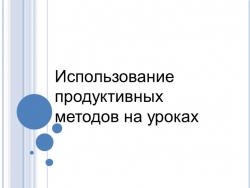 Презентация "Использование продуктивных методов на уроках" - Класс учебник | Академический школьный учебник скачать | Сайт школьных книг учебников uchebniki.org.ua