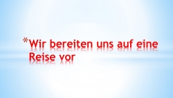 Презентация по немецкому языку на тему "Wir bereiten uns auf eine Reise vor" (8 класс) - Класс учебник | Академический школьный учебник скачать | Сайт школьных книг учебников uchebniki.org.ua
