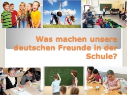 Презентация по немецкому языку на тему "Was machen unsere deutschen Freunde in der Schule?" (4 класс) - Класс учебник | Академический школьный учебник скачать | Сайт школьных книг учебников uchebniki.org.ua