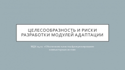 Презентация по МДК 04.02. "Обеспечение качества функционирования компьютерных систем" по теме: "Целесообразность и риски разработки модулей адаптации" - Класс учебник | Академический школьный учебник скачать | Сайт школьных книг учебников uchebniki.org.ua