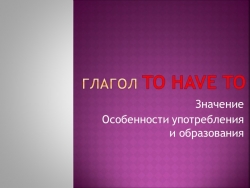 Презентация на тему "Глагол TO HAVE TO - значение, особенности, практические задания" - Класс учебник | Академический школьный учебник скачать | Сайт школьных книг учебников uchebniki.org.ua