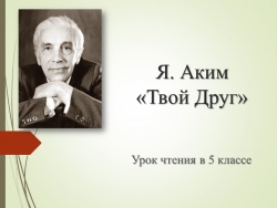 Презентация к уроку чтения на тему "Я. Аким "Твой друг" - Класс учебник | Академический школьный учебник скачать | Сайт школьных книг учебников uchebniki.org.ua