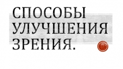 Презентация на тему "Способы улучшения зрения" - Класс учебник | Академический школьный учебник скачать | Сайт школьных книг учебников uchebniki.org.ua