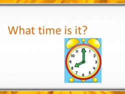 Презентация "What time is it?" - Класс учебник | Академический школьный учебник скачать | Сайт школьных книг учебников uchebniki.org.ua