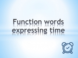 Презентация по теме "Function Words Expressing Time", 9 класс - Класс учебник | Академический школьный учебник скачать | Сайт школьных книг учебников uchebniki.org.ua