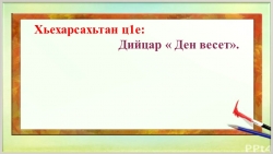 Презентация к уроку чеченской литературы на тему "Ден весет" - Класс учебник | Академический школьный учебник скачать | Сайт школьных книг учебников uchebniki.org.ua