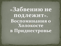 Презентация «Забвению не подлежит». Воспоминания о Холокосте в Приднестровье - Класс учебник | Академический школьный учебник скачать | Сайт школьных книг учебников uchebniki.org.ua