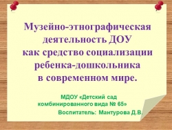 "Музейно- этнографическая деятельность ДОУ как средство социализации ребенка - дошкольника в современном мире" - Класс учебник | Академический школьный учебник скачать | Сайт школьных книг учебников uchebniki.org.ua