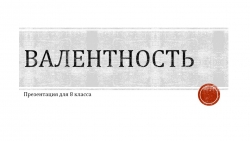 Презентация "Валентность" 8 класс - Класс учебник | Академический школьный учебник скачать | Сайт школьных книг учебников uchebniki.org.ua