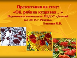 Презентация по окружающему миру на тему "Рябина кудрявая" (подготовительная группа" - Класс учебник | Академический школьный учебник скачать | Сайт школьных книг учебников uchebniki.org.ua