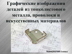 Презентация по технологии "Графические изображения деталей из тонколистового металла, проволоки и искусственных материалов" 5 класс - Класс учебник | Академический школьный учебник скачать | Сайт школьных книг учебников uchebniki.org.ua