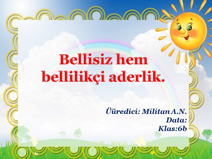 Презентация урока по гагаузскому языку на тему "Bellisiz hem bellilikçi aderlik' (6 класс) - Класс учебник | Академический школьный учебник скачать | Сайт школьных книг учебников uchebniki.org.ua