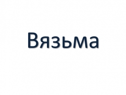 Презентация на тему "Вязьма" - Класс учебник | Академический школьный учебник скачать | Сайт школьных книг учебников uchebniki.org.ua