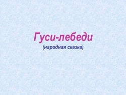 Презентация к сказке - Гуси - лебеди - Класс учебник | Академический школьный учебник скачать | Сайт школьных книг учебников uchebniki.org.ua