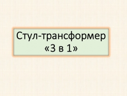 Творческий проект на тему: "Стул - трансформер 3 в 1" - Класс учебник | Академический школьный учебник скачать | Сайт школьных книг учебников uchebniki.org.ua